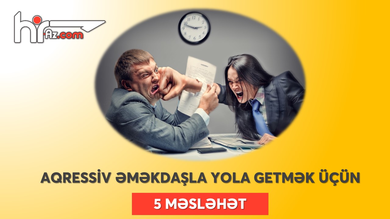 Aqressiv əməkdaşla yola getmək üçün – 5 MƏSLƏHƏT