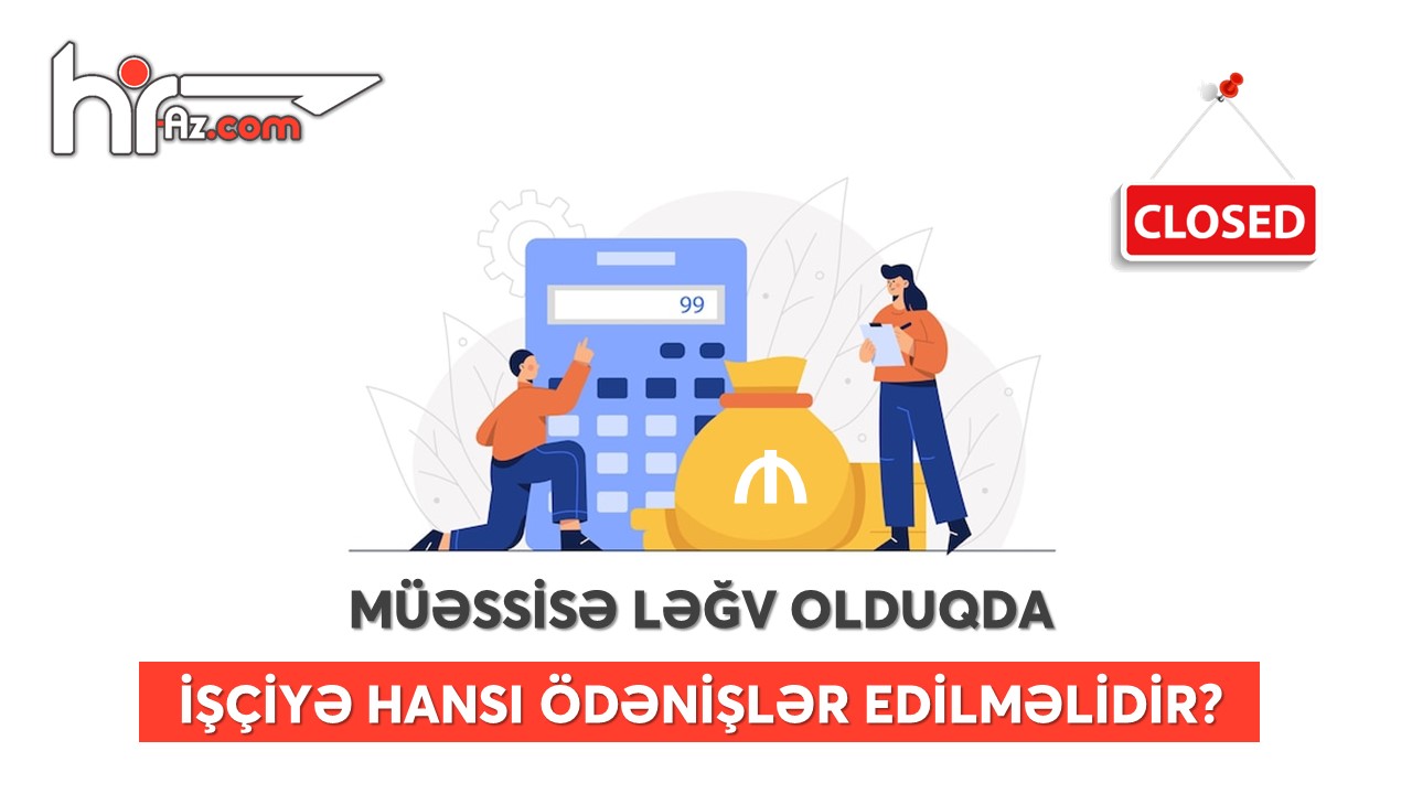 Müəssisə ləğv olunduqda işçiyə hansı ödənişlər edilməlidir?