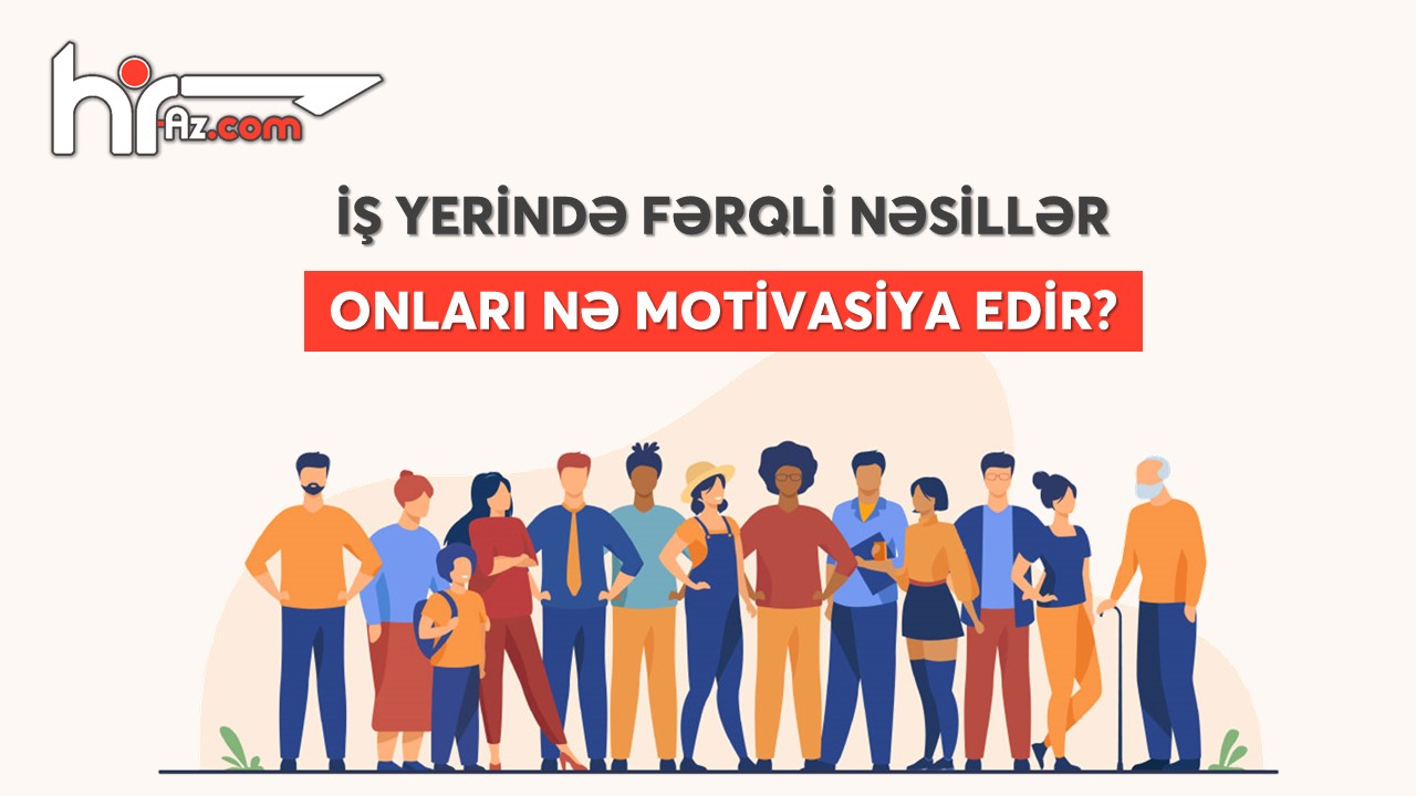 İş yerində fərqli nəsillər – Beybi bumer, X, Y və Z nəsillərini nə motivasiya edir?