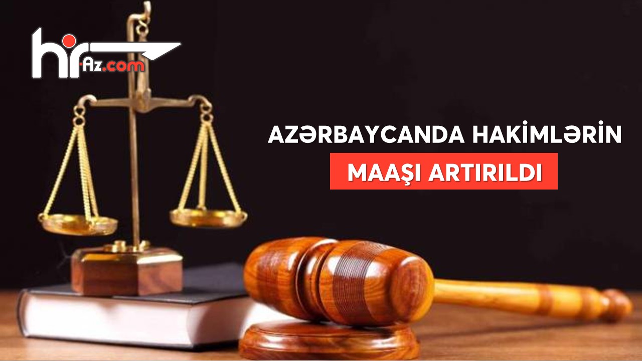 Azərbaycanda hakimlərin maaşı artırıldı